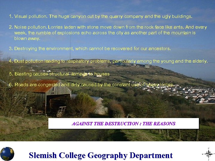 1. Visual pollution. The huge canyon cut by the quarry company and the ugly