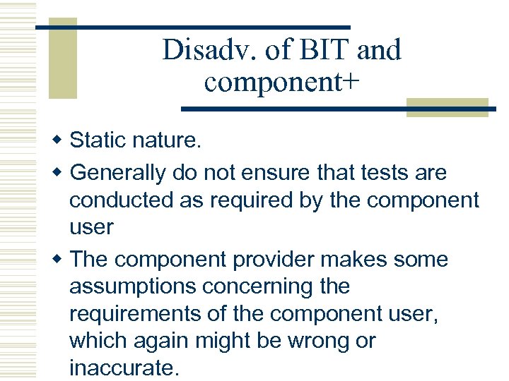 Disadv. of BIT and component+ w Static nature. w Generally do not ensure that