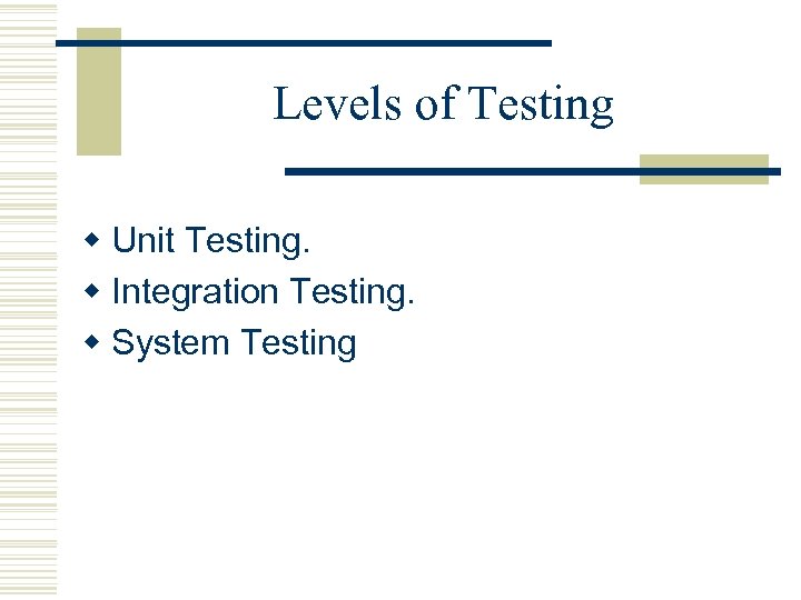 Levels of Testing w Unit Testing. w Integration Testing. w System Testing 