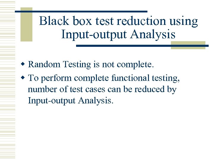 Black box test reduction using Input-output Analysis w Random Testing is not complete. w