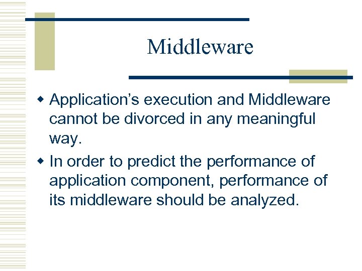 Middleware w Application’s execution and Middleware cannot be divorced in any meaningful way. w