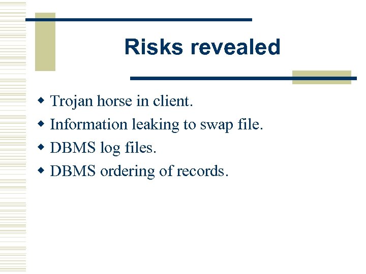 Risks revealed w Trojan horse in client. w Information leaking to swap file. w