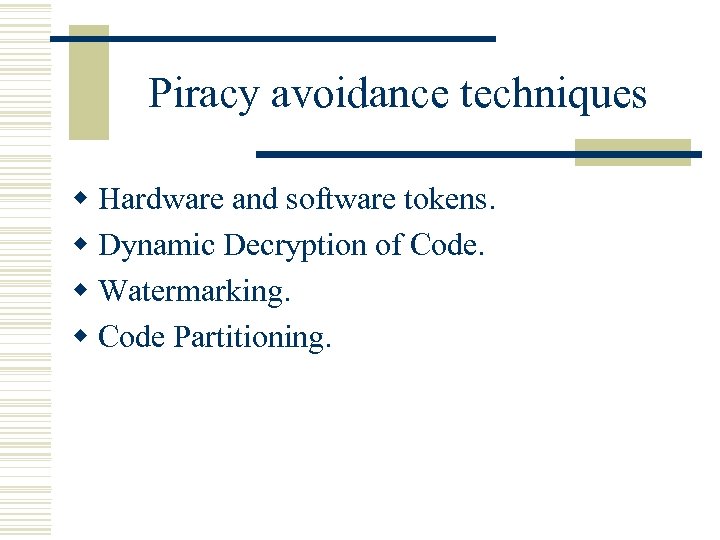 Piracy avoidance techniques w Hardware and software tokens. w Dynamic Decryption of Code. w