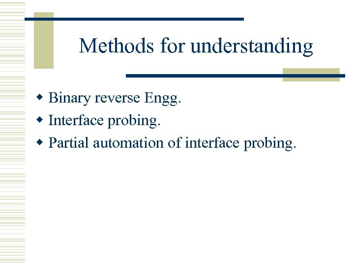 Methods for understanding w Binary reverse Engg. w Interface probing. w Partial automation of