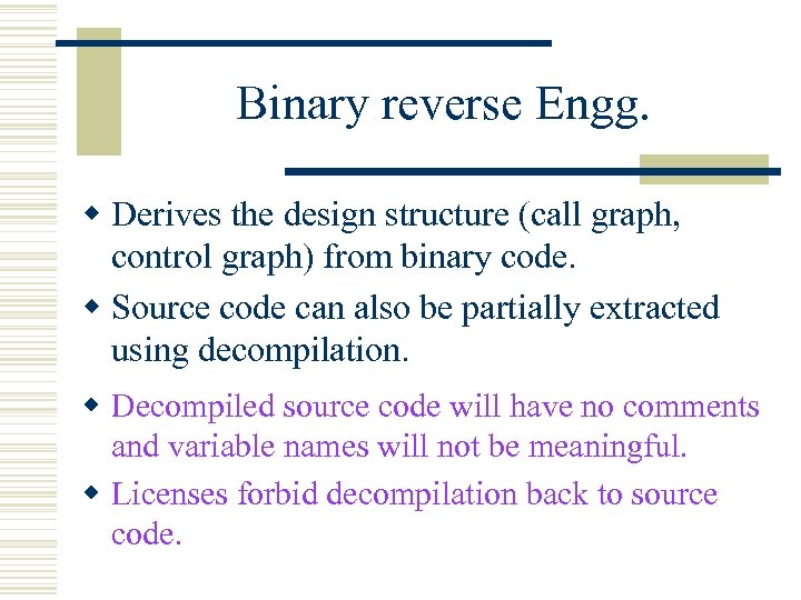 Binary reverse Engg. w Derives the design structure (call graph, control graph) from binary