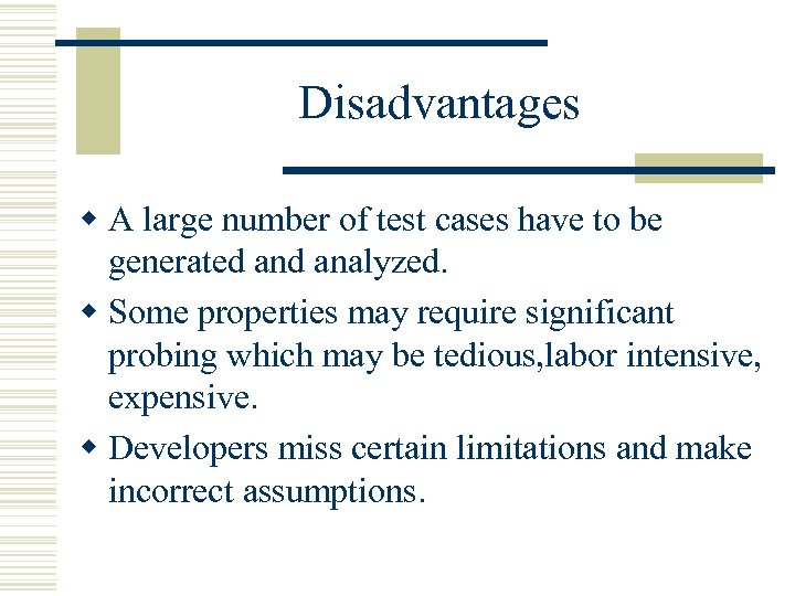 Disadvantages w A large number of test cases have to be generated analyzed. w