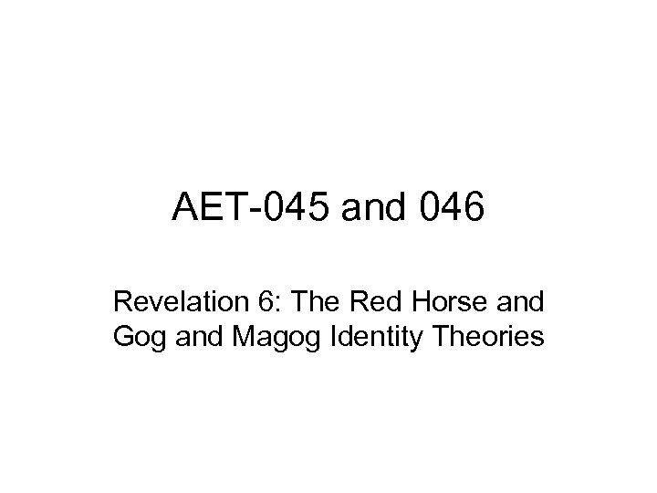 AET-045 and 046 Revelation 6: The Red Horse and Gog and Magog Identity Theories