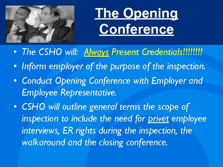 The Opening Conference • The CSHO will: Always Present Credentials!!!! • Inform employer of