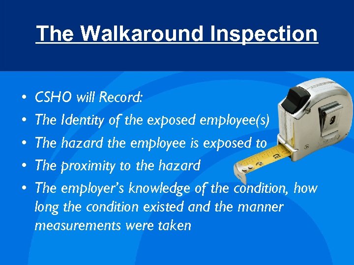 The Walkaround Inspection • • • CSHO will Record: The Identity of the exposed