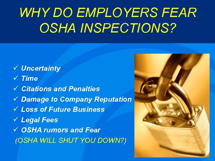 WHY DO EMPLOYERS FEAR OSHA INSPECTIONS? ü Uncertainty ü Time ü Citations and Penalties