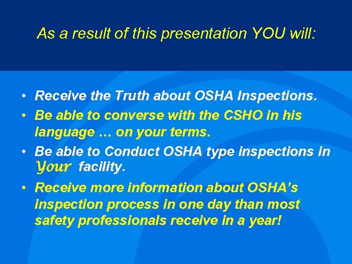 As a result of this presentation YOU will: • Receive the Truth about OSHA