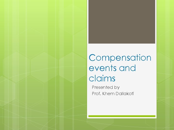 Compensation events and claims Presented by Prof. Khem Dallakoti 