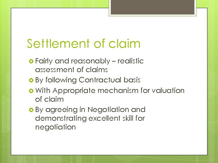 Settlement of claim Fairly and reasonably – realistic assessment of claims By following Contractual