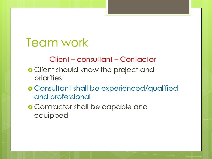 Team work Client – consultant – Contactor Client should know the project and priorities