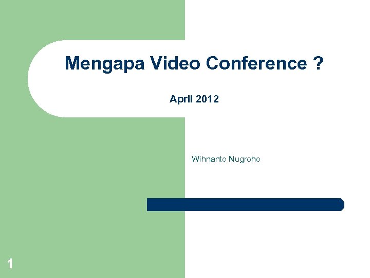 Mengapa Video Conference ? April 2012 Wihnanto Nugroho 1 