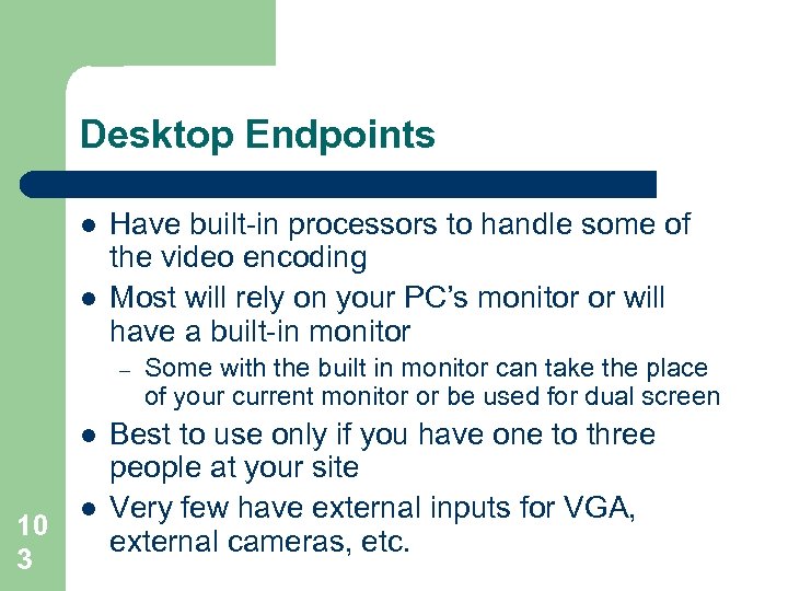 Desktop Endpoints l l Have built-in processors to handle some of the video encoding