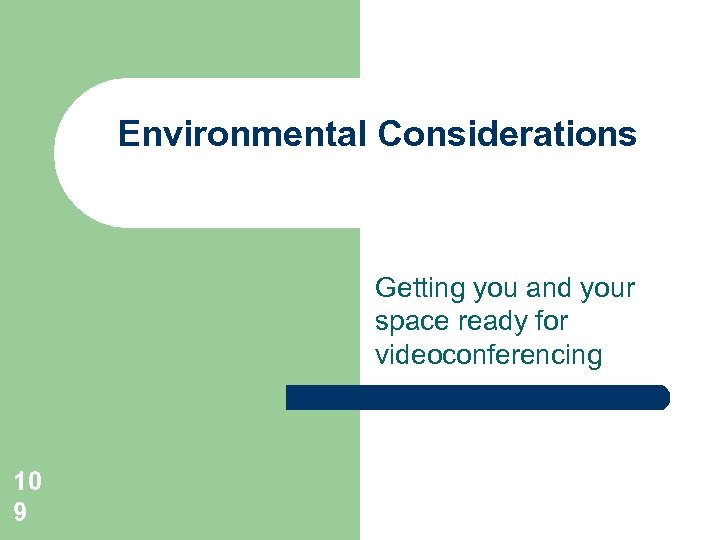 Environmental Considerations Getting you and your space ready for videoconferencing 10 9 