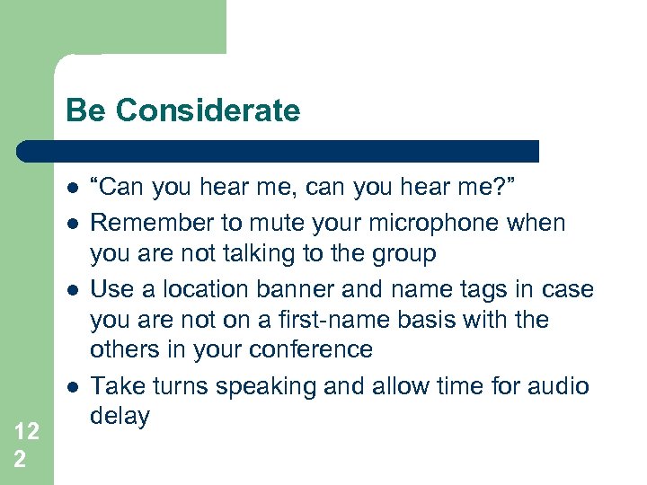 Be Considerate l l 12 2 “Can you hear me, can you hear me?