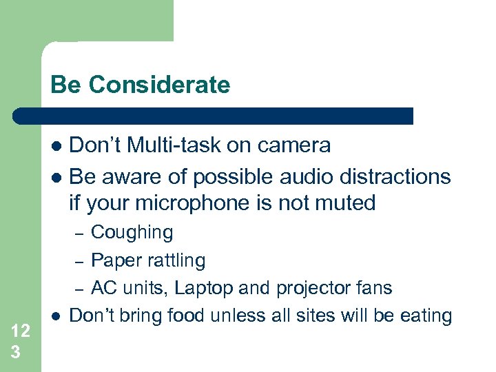 Be Considerate Don’t Multi-task on camera l Be aware of possible audio distractions if