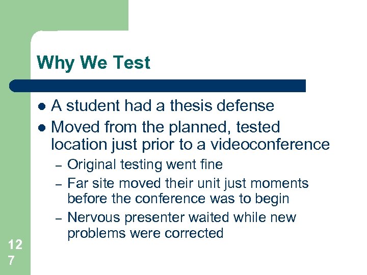 Why We Test A student had a thesis defense l Moved from the planned,