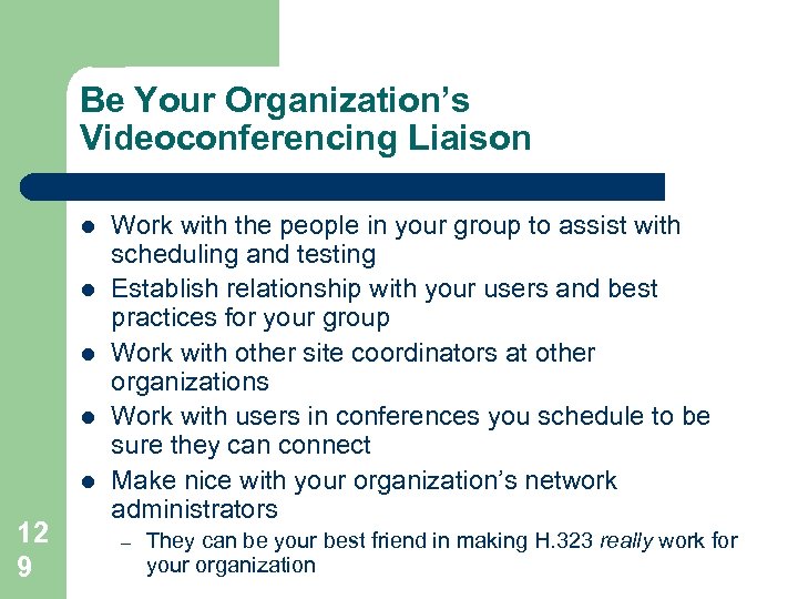 Be Your Organization’s Videoconferencing Liaison l l l 12 9 Work with the people