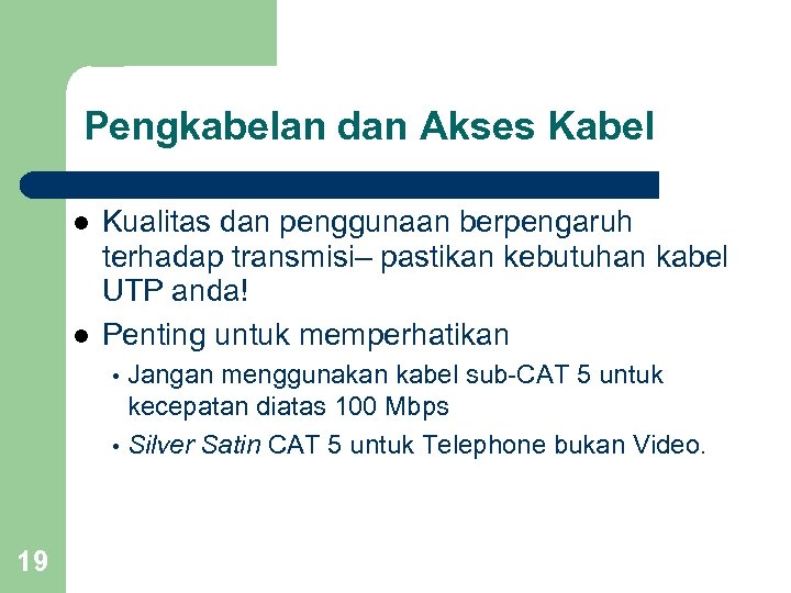 Pengkabelan dan Akses Kabel l l Kualitas dan penggunaan berpengaruh terhadap transmisi– pastikan kebutuhan