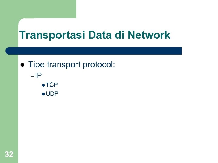 Transportasi Data di Network l Tipe transport protocol: – IP l TCP l UDP