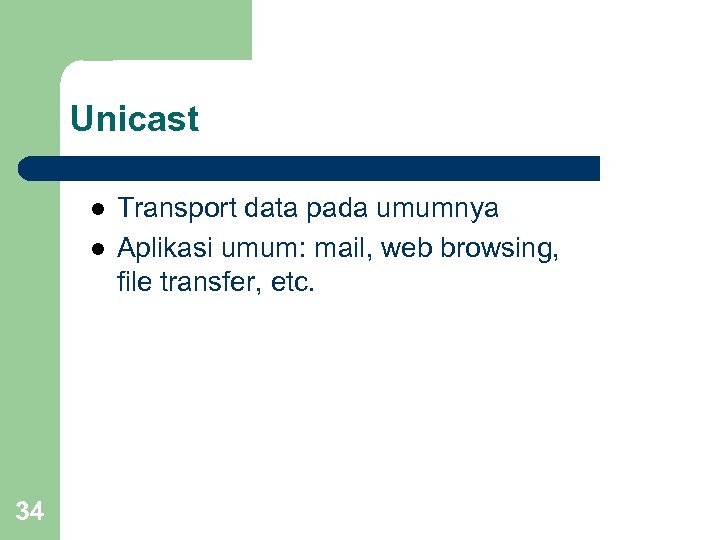 Unicast l l 34 Transport data pada umumnya Aplikasi umum: mail, web browsing, file