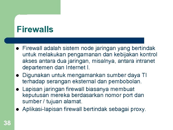 Firewalls l l 38 Firewall adalah sistem node jaringan yang bertindak untuk melakukan pengamanan