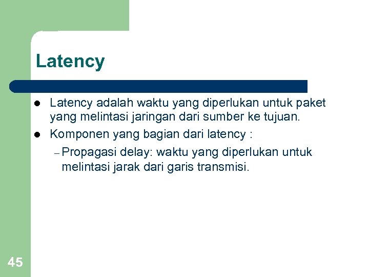 Latency l l 45 Latency adalah waktu yang diperlukan untuk paket yang melintasi jaringan