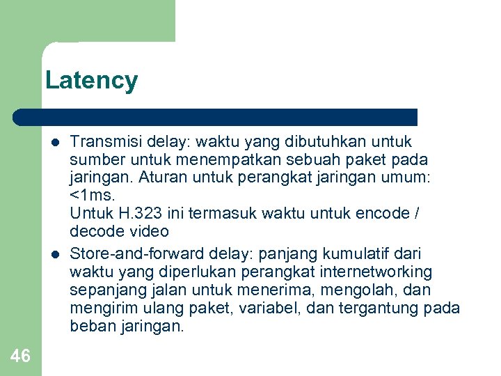 Latency l l 46 Transmisi delay: waktu yang dibutuhkan untuk sumber untuk menempatkan sebuah