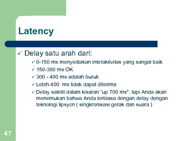 Latency ü Delay satu arah dari: ü ü ü 47 0 -150 ms menyediakan