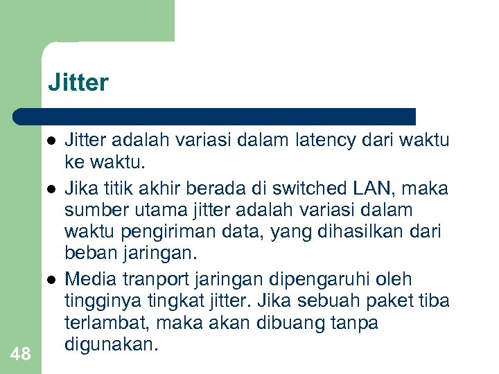 Jitter l l l 48 Jitter adalah variasi dalam latency dari waktu ke waktu.