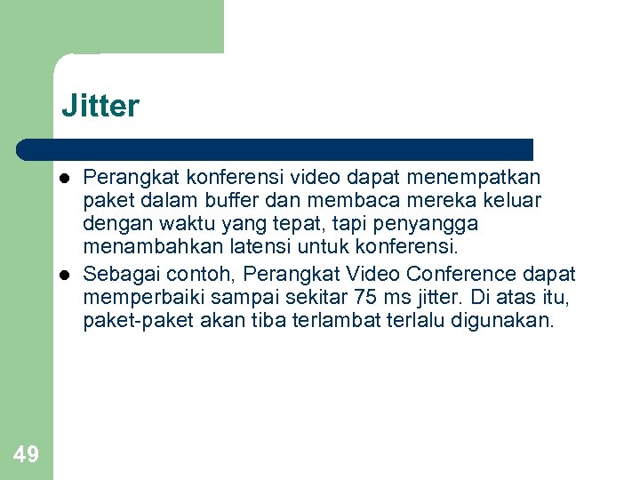 Jitter l l 49 Perangkat konferensi video dapat menempatkan paket dalam buffer dan membaca