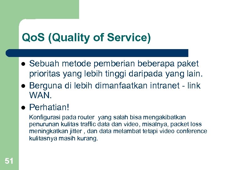 Qo. S (Quality of Service) l l l Sebuah metode pemberian beberapa paket prioritas