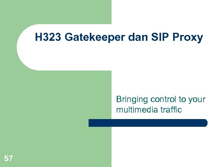 H 323 Gatekeeper dan SIP Proxy Bringing control to your multimedia traffic 57 