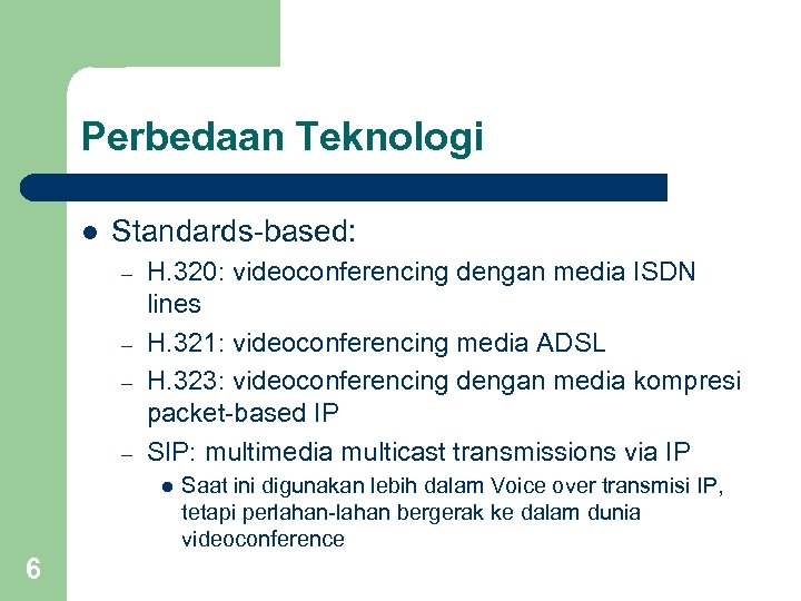 Perbedaan Teknologi l Standards-based: – – H. 320: videoconferencing dengan media ISDN lines H.