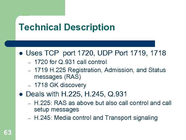 Technical Description l Uses TCP port 1720, UDP Port 1719, 1718 – – –