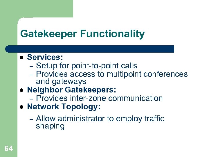 Gatekeeper Functionality l l l 64 Services: – Setup for point-to-point calls – Provides