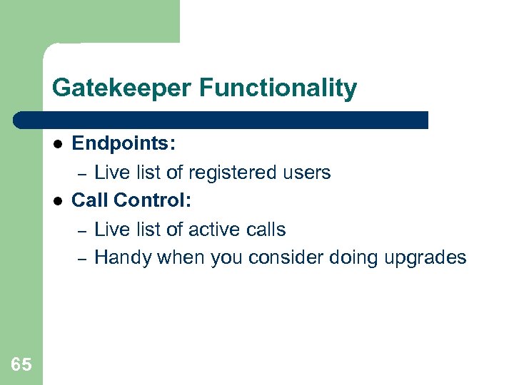 Gatekeeper Functionality l l 65 Endpoints: – Live list of registered users Call Control: