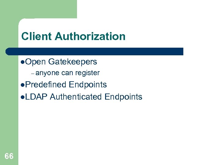 Client Authorization l. Open Gatekeepers – anyone can register l. Predefined Endpoints l. LDAP