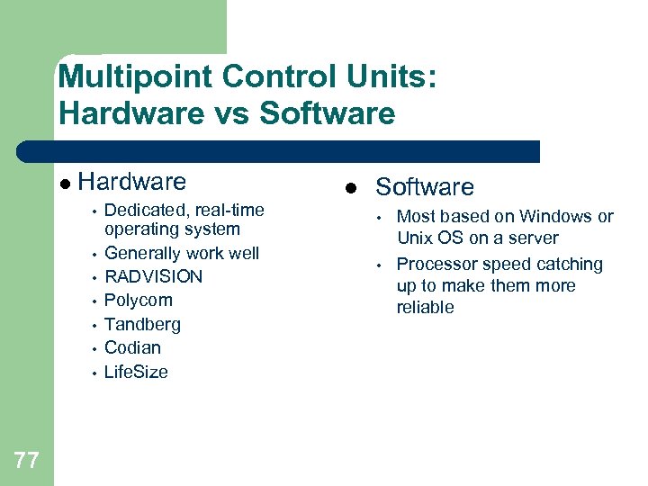 Multipoint Control Units: Hardware vs Software l Hardware • • 77 Dedicated, real-time operating