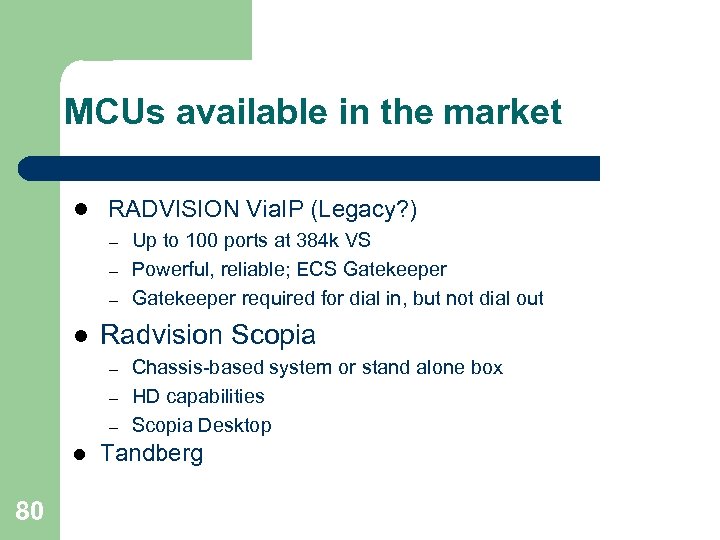 MCUs available in the market l RADVISION Via. IP (Legacy? ) – – –