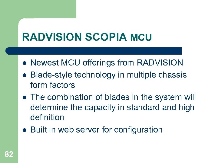 RADVISION SCOPIA MCU l l 82 Newest MCU offerings from RADVISION Blade-style technology in