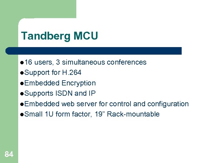 Tandberg MCU l 16 users, 3 simultaneous conferences l. Support for H. 264 l.