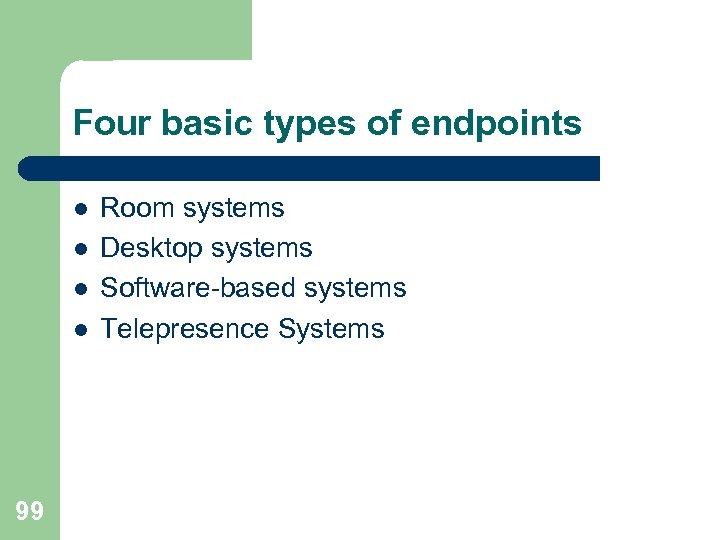 Four basic types of endpoints l l 99 Room systems Desktop systems Software-based systems