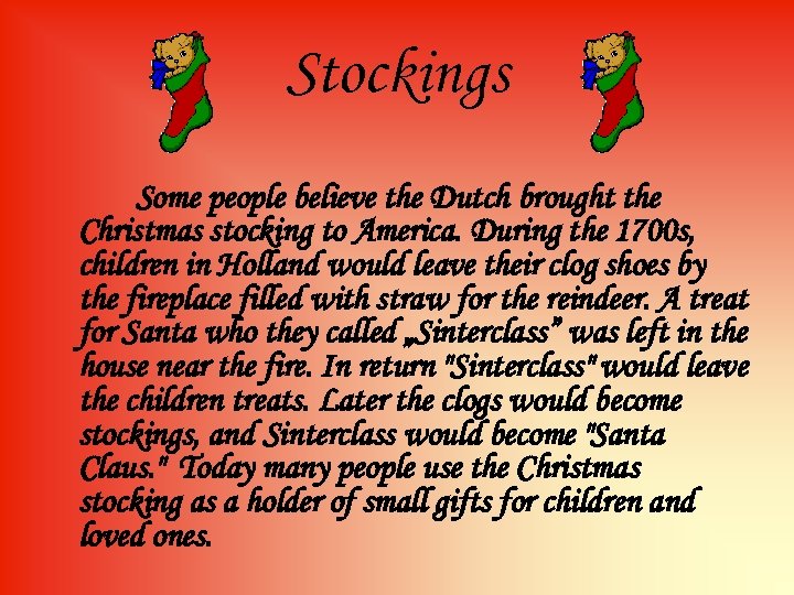 Stockings Some people believe the Dutch brought the Christmas stocking to America. During the