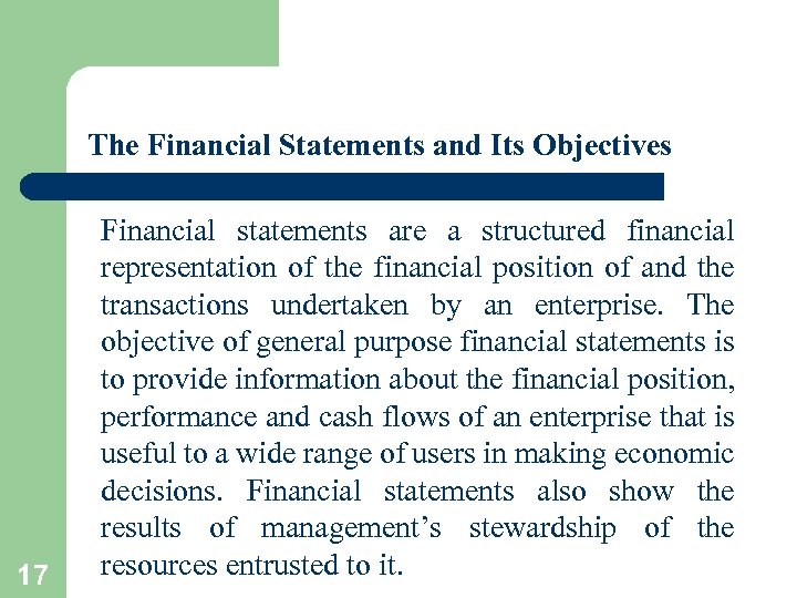 The Financial Statements and Its Objectives 17 Financial statements are a structured financial representation