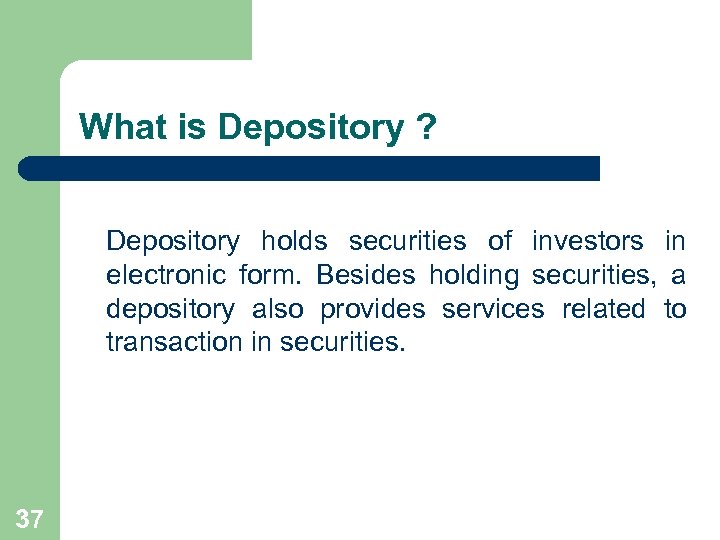 What is Depository ? Depository holds securities of investors in electronic form. Besides holding