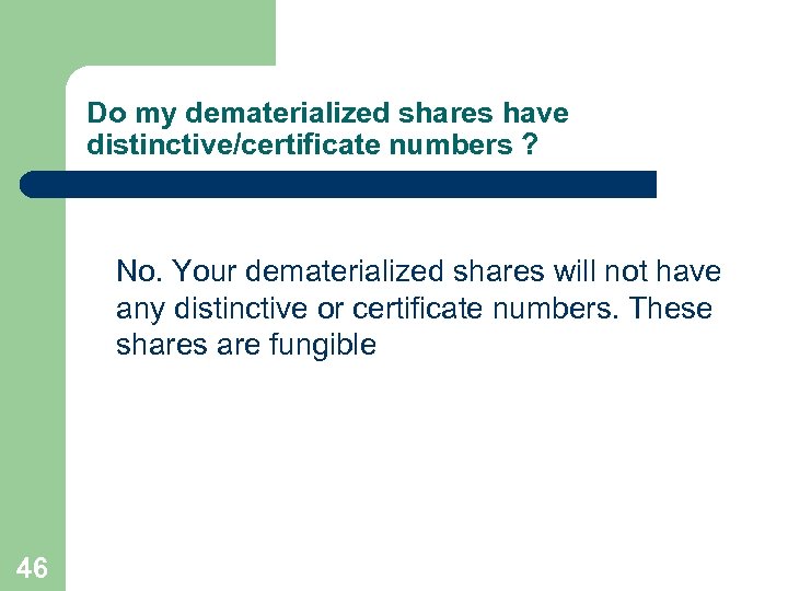 Do my dematerialized shares have distinctive/certificate numbers ? No. Your dematerialized shares will not